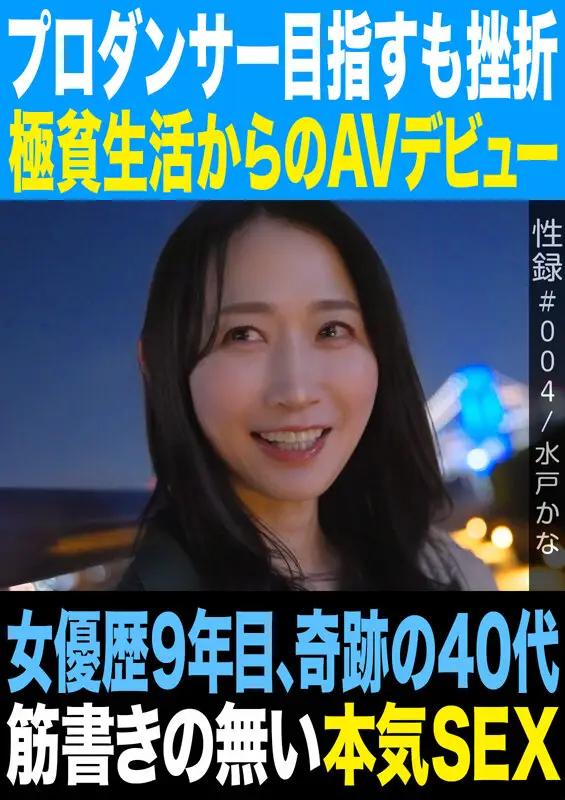 性録＃004/水戸かな/プロダンサー目指すも挫折/極貧生活からのAVデビュー/女優歴9年目、奇跡の40代/筋書きの無い本気SEX No.1