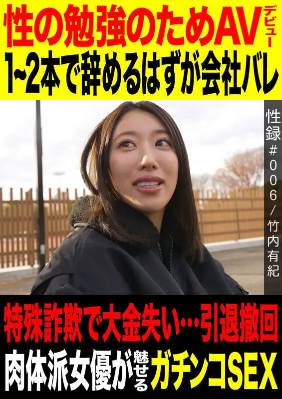 性録＃006/竹内有紀/性の勉強のためAVデビュー/1～2本で辞めるつもりが会社バレ/特殊詐欺で大金失い…引退撤回/ 肉体派女優が魅せるガチンコSEX No.1