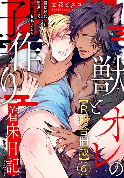 獣とオレの子作り着床日記〜昔助けた獣に恩返しで種付けされました〜R18合冊版 6【試し読み・感想・レビュー】